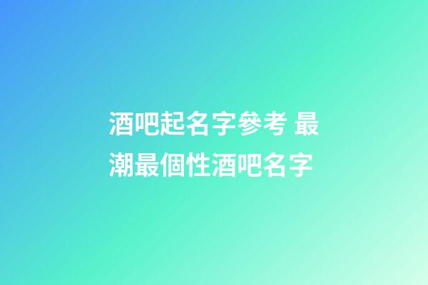 酒吧起名字參考 最潮最個性酒吧名字-第1張-公司起名-玄機派